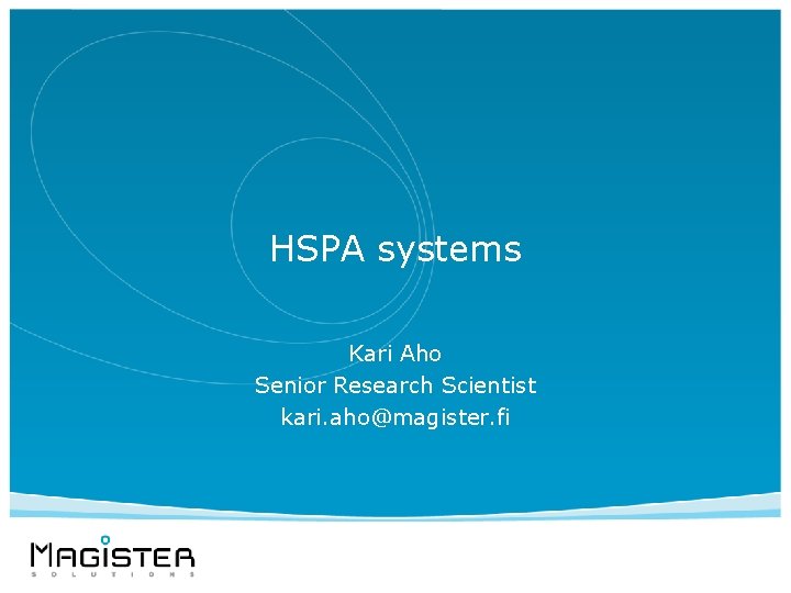 HSPA systems Kari Aho Senior Research Scientist kari. aho@magister. fi 