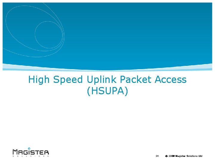 High Speed Uplink Packet Access (HSUPA) 34 © 2008 Magister Solutions Ltd 