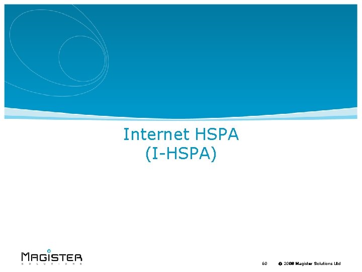 Internet HSPA (I-HSPA) 60 © 2008 Magister Solutions Ltd 