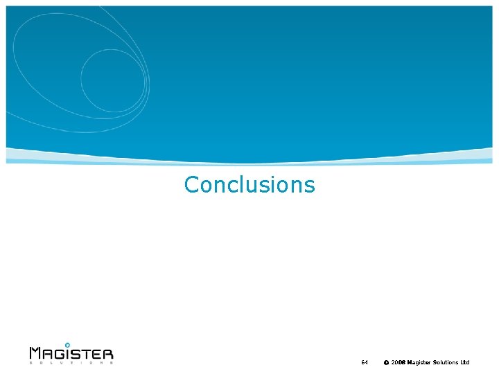 Conclusions 64 © 2008 Magister Solutions Ltd 