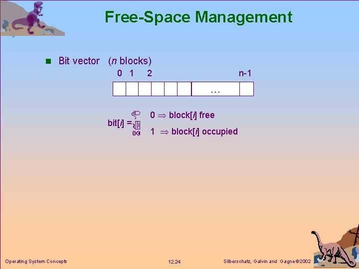 Free-Space Management n Bit vector (n blocks) 0 1 2 n-1 … bit[i] =