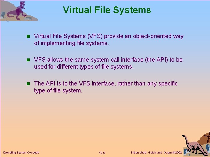 Virtual File Systems n Virtual File Systems (VFS) provide an object-oriented way of implementing