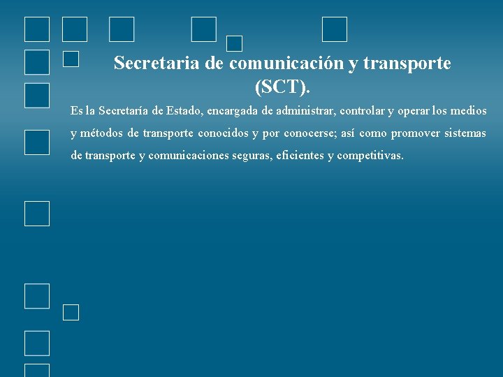 Secretaria de comunicación y transporte (SCT). Es la Secretaría de Estado, encargada de administrar,