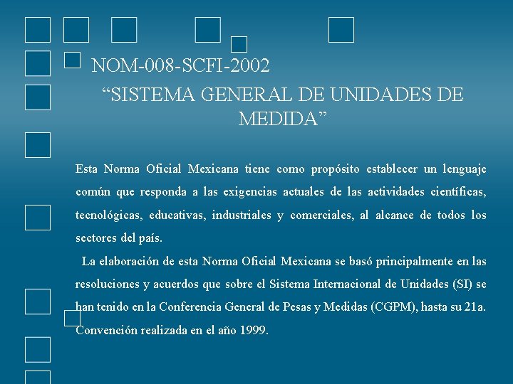 NOM-008 -SCFI-2002 “SISTEMA GENERAL DE UNIDADES DE MEDIDA” Esta Norma Oficial Mexicana tiene como