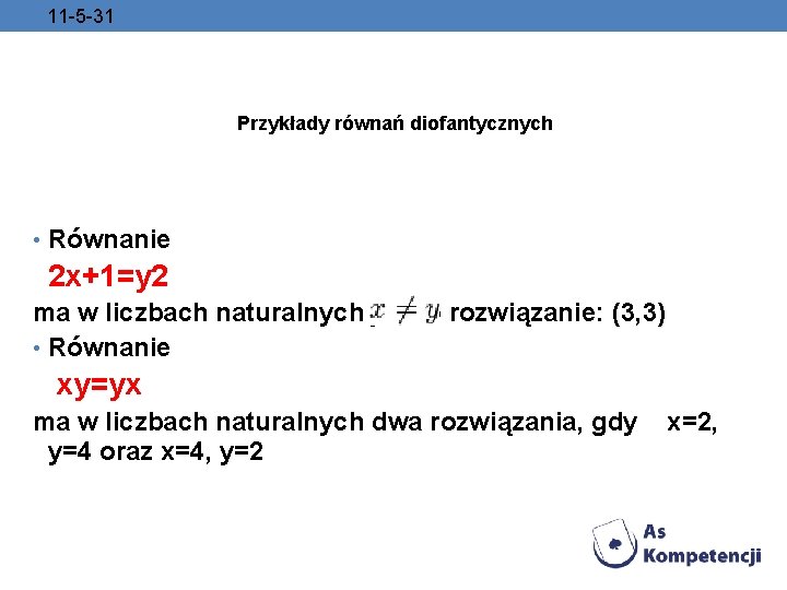 11 -5 -31 Przykłady równań diofantycznych • Równanie 2 x+1=y 2 ma w liczbach