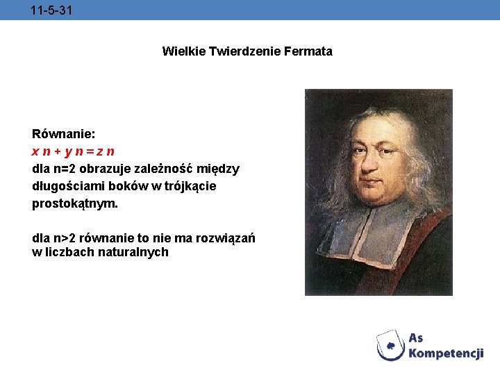 11 -5 -31 Wielkie Twierdzenie Fermata Równanie: xn+yn=zn dla n=2 obrazuje zależność między długościami