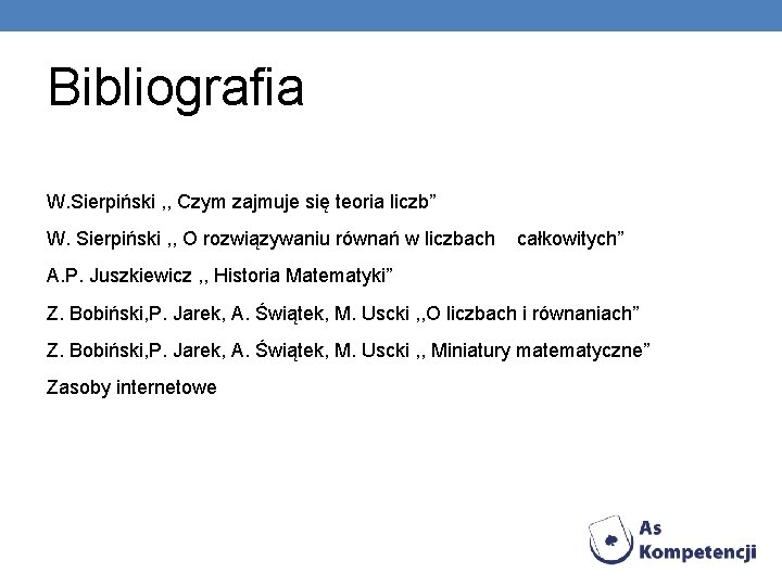 Bibliografia W. Sierpiński , , Czym zajmuje się teoria liczb” W. Sierpiński , ,