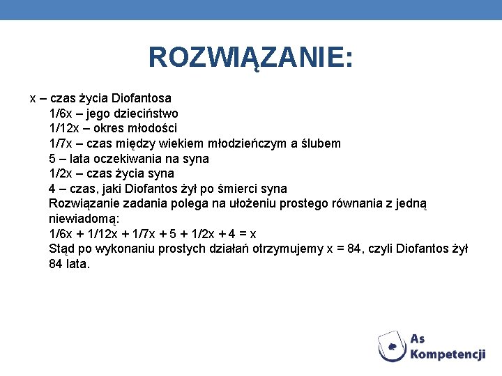 ROZWIĄZANIE: x – czas życia Diofantosa 1/6 x – jego dzieciństwo 1/12 x –