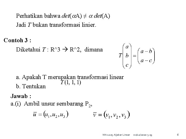 Perhatikan bahwa det( A) ≠ det(A) Jadi T bukan transformasi linier. Contoh 3 :