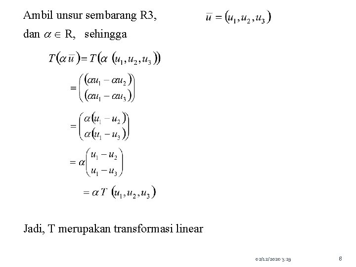 Ambil unsur sembarang R 3, dan R, sehingga Jadi, T merupakan transformasi linear 02/12/2020