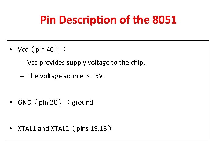 Pin Description of the 8051 • Vcc（pin 40）： – Vcc provides supply voltage to