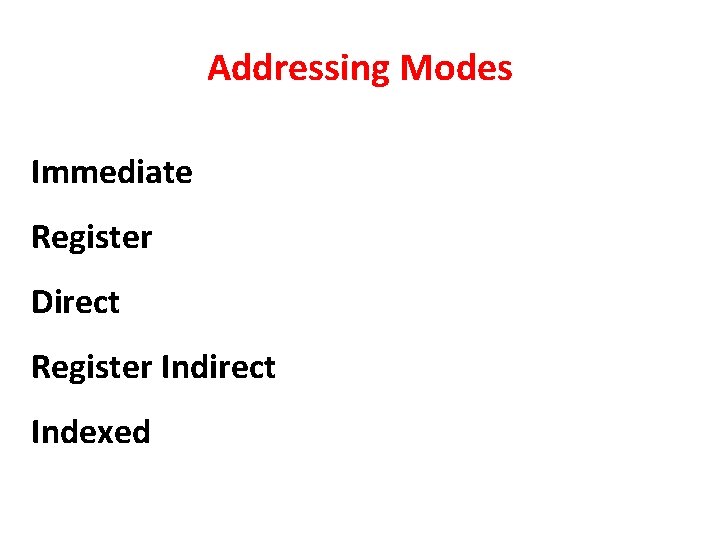 Addressing Modes Immediate Register Direct Register Indirect Indexed 