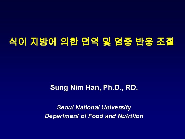 식이 지방에 의한 면역 및 염증 반응 조절 Sung Nim Han, Ph. D. ,