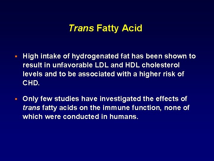 Trans Fatty Acid § High intake of hydrogenated fat has been shown to result