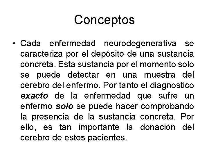 Conceptos • Cada enfermedad neurodegenerativa se caracteriza por el depósito de una sustancia concreta. Conceptos • Cada enfermedad neurodegenerativa se caracteriza por el depósito de una sustancia concreta.