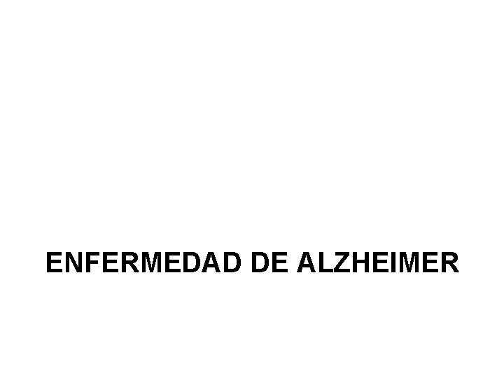 ENFERMEDAD DE ALZHEIMER ENFERMEDAD DE ALZHEIMER