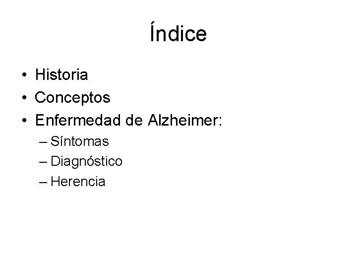 Índice • Historia • Conceptos • Enfermedad de Alzheimer: – Síntomas – Diagnóstico – Índice • Historia • Conceptos • Enfermedad de Alzheimer: – Síntomas – Diagnóstico –