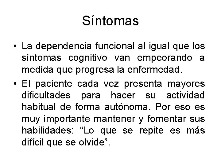 Síntomas • La dependencia funcional al igual que los síntomas cognitivo van empeorando a Síntomas • La dependencia funcional al igual que los síntomas cognitivo van empeorando a