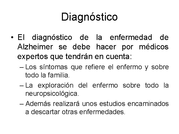 Diagnóstico • El diagnóstico de la enfermedad de Alzheimer se debe hacer por médicos Diagnóstico • El diagnóstico de la enfermedad de Alzheimer se debe hacer por médicos