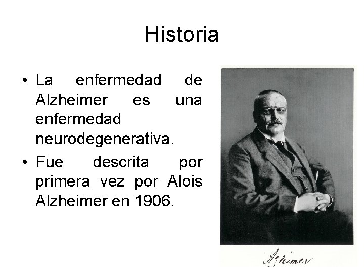 Historia • La enfermedad de Alzheimer es una enfermedad neurodegenerativa. • Fue descrita por Historia • La enfermedad de Alzheimer es una enfermedad neurodegenerativa. • Fue descrita por