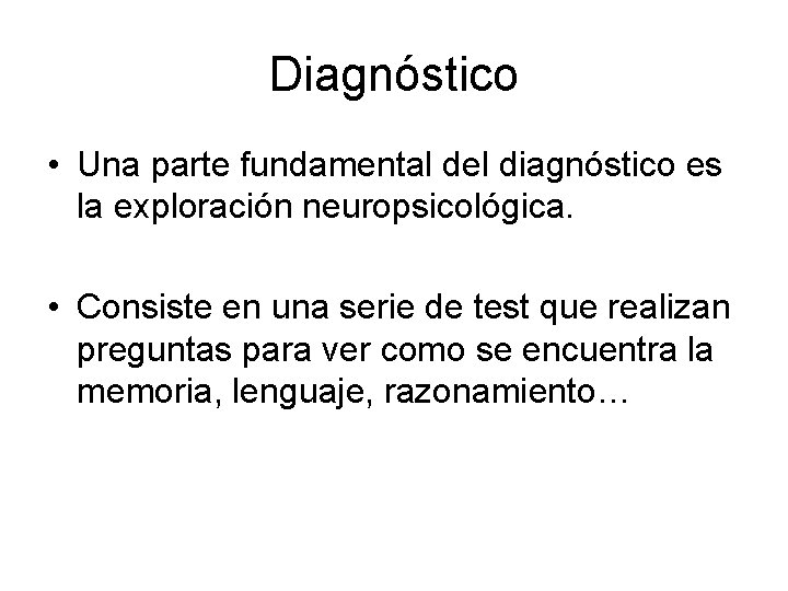 Diagnóstico • Una parte fundamental del diagnóstico es la exploración neuropsicológica. • Consiste en Diagnóstico • Una parte fundamental del diagnóstico es la exploración neuropsicológica. • Consiste en