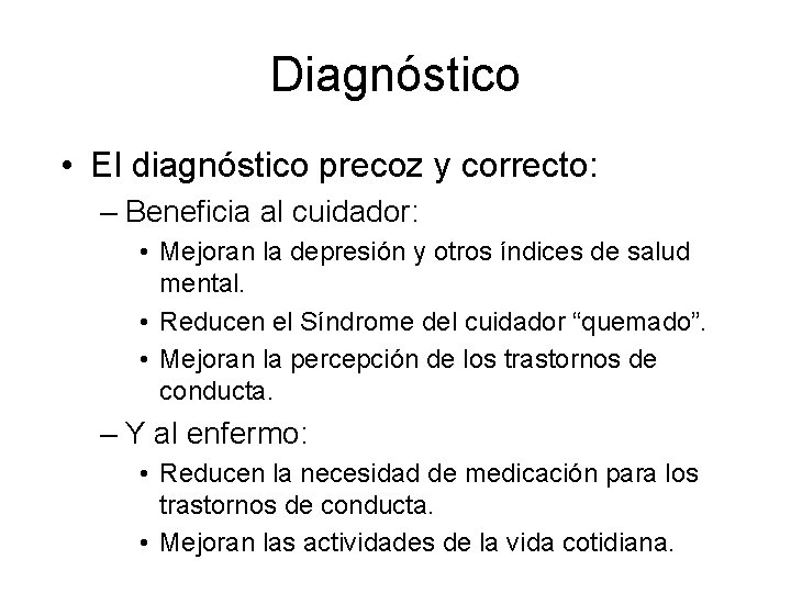 Diagnóstico • El diagnóstico precoz y correcto: – Beneficia al cuidador: • Mejoran la Diagnóstico • El diagnóstico precoz y correcto: – Beneficia al cuidador: • Mejoran la