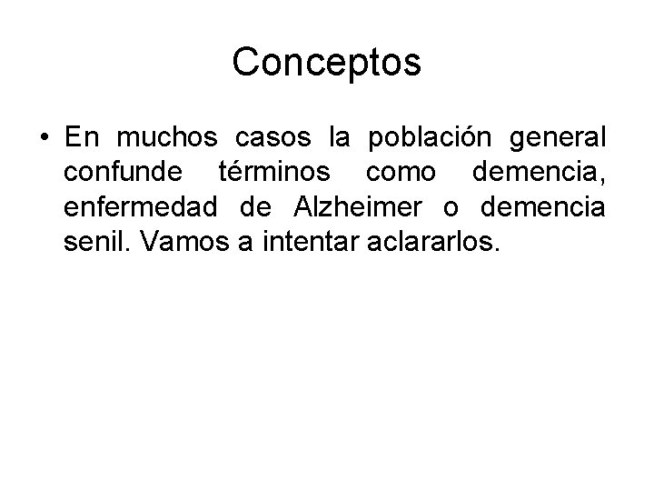 Conceptos • En muchos casos la población general confunde términos como demencia, enfermedad de Conceptos • En muchos casos la población general confunde términos como demencia, enfermedad de