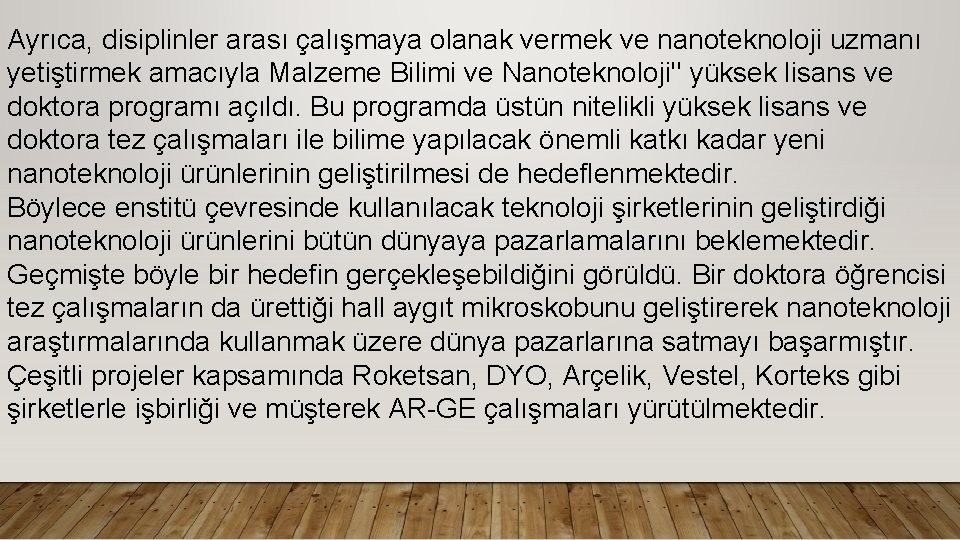 Ayrıca, disiplinler arası çalışmaya olanak vermek ve nanoteknoloji uzmanı yetiştirmek amacıyla Malzeme Bilimi ve