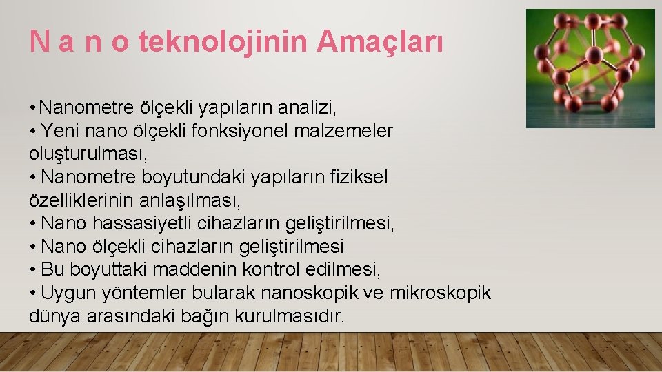 N a n o teknolojinin Amaçları • Nanometre ölçekli yapıların analizi, • Yeni nano