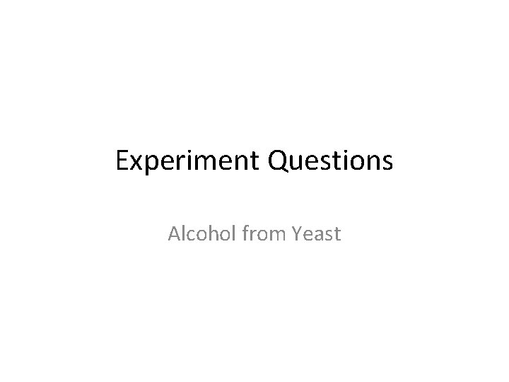 Experiment Questions Alcohol from Yeast 
