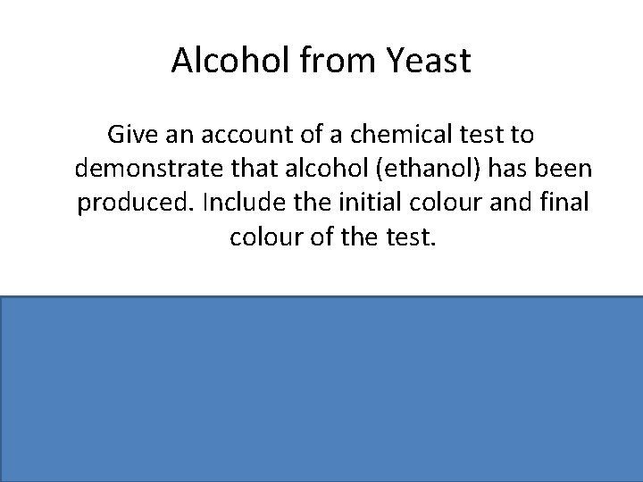 Alcohol from Yeast Give an account of a chemical test to demonstrate that alcohol