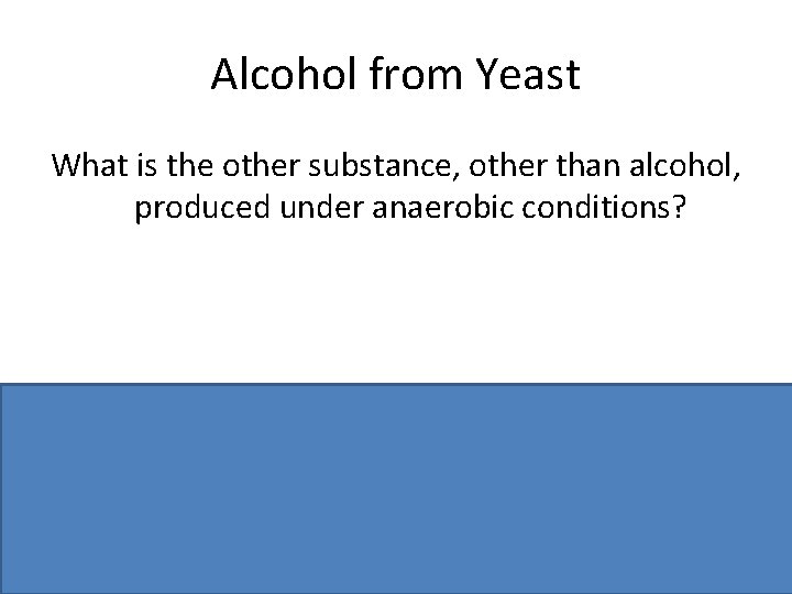 Alcohol from Yeast What is the other substance, other than alcohol, produced under anaerobic