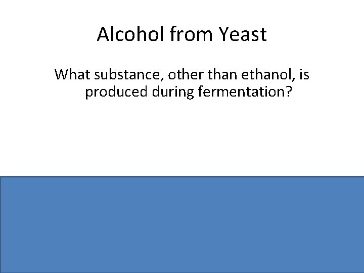 Alcohol from Yeast What substance, other than ethanol, is produced during fermentation? Carbon dioxide