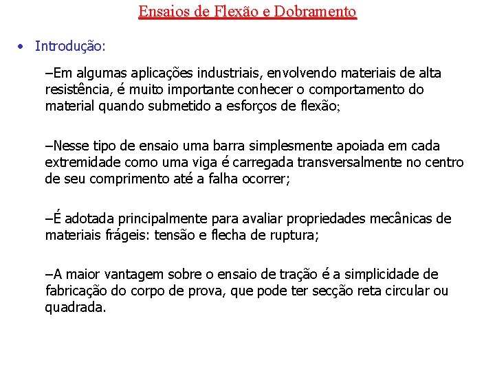 Ensaios de Flexão e Dobramento • Introdução: –Em algumas aplicações industriais, envolvendo materiais de