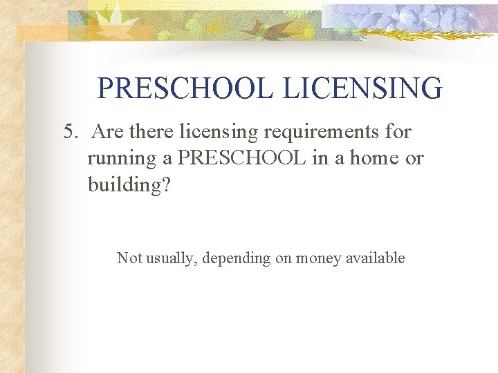 PRESCHOOL LICENSING 5. Are there licensing requirements for running a PRESCHOOL in a home