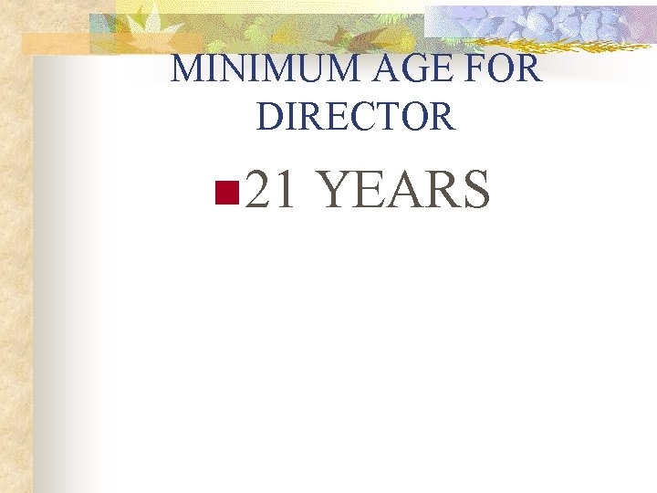 MINIMUM AGE FOR DIRECTOR n 21 YEARS 