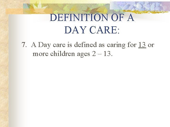 DEFINITION OF A DAY CARE: 7. A Day care is defined as caring for