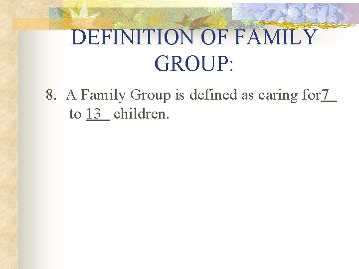 DEFINITION OF FAMILY GROUP: 8. A Family Group is defined as caring for 7