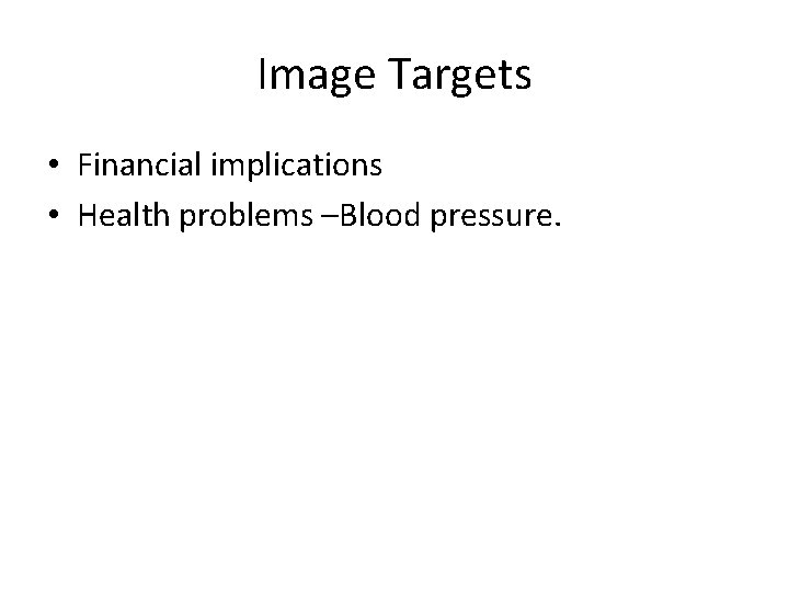 Image Targets • Financial implications • Health problems –Blood pressure. 