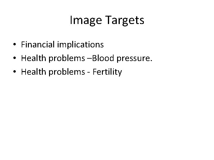 Image Targets • Financial implications • Health problems –Blood pressure. • Health problems -