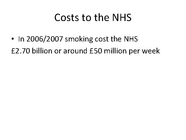 Costs to the NHS • In 2006/2007 smoking cost the NHS £ 2. 70