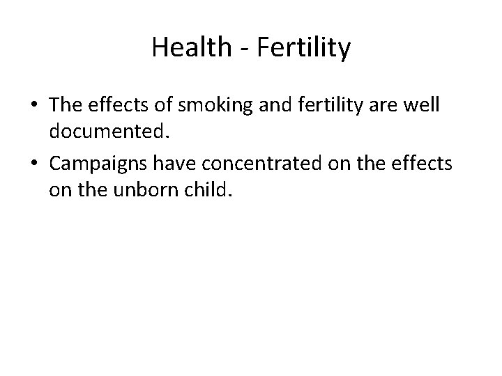 Health - Fertility • The effects of smoking and fertility are well documented. •