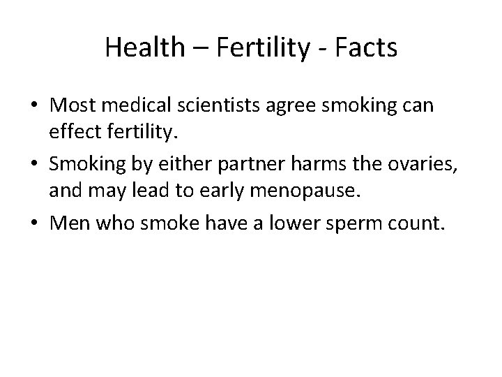 Health – Fertility - Facts • Most medical scientists agree smoking can effect fertility.