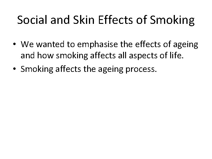 Social and Skin Effects of Smoking • We wanted to emphasise the effects of