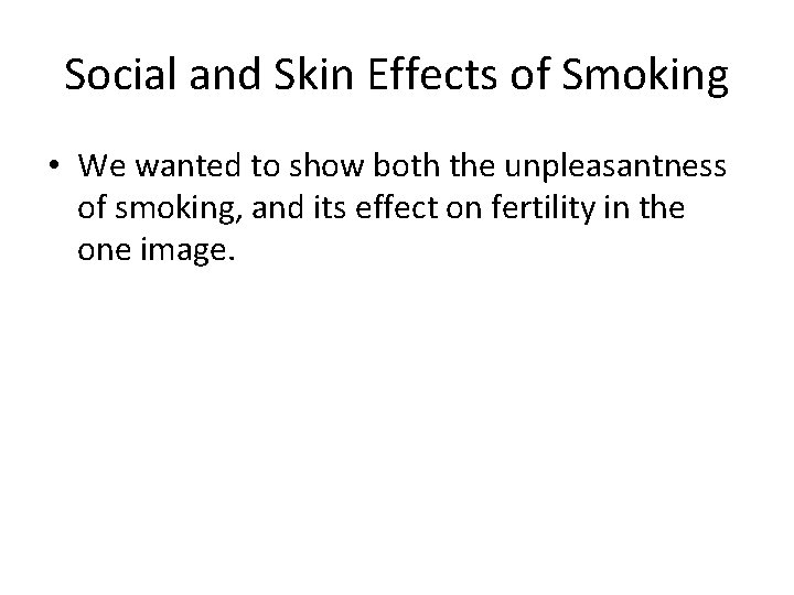 Social and Skin Effects of Smoking • We wanted to show both the unpleasantness