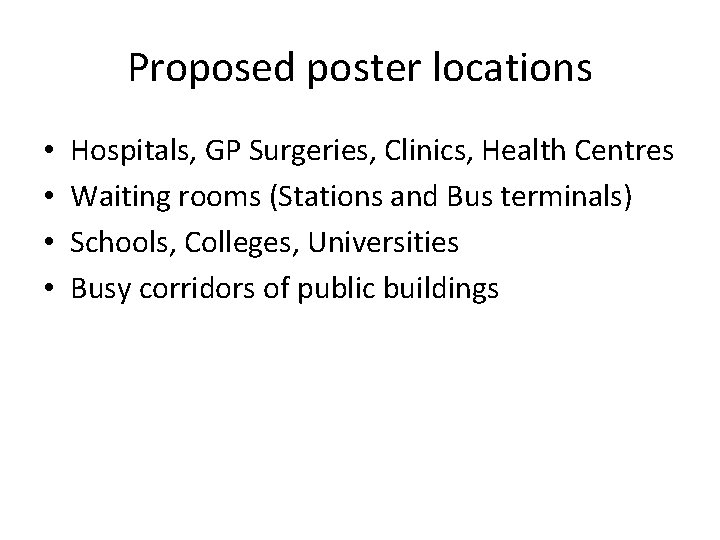 Proposed poster locations • • Hospitals, GP Surgeries, Clinics, Health Centres Waiting rooms (Stations