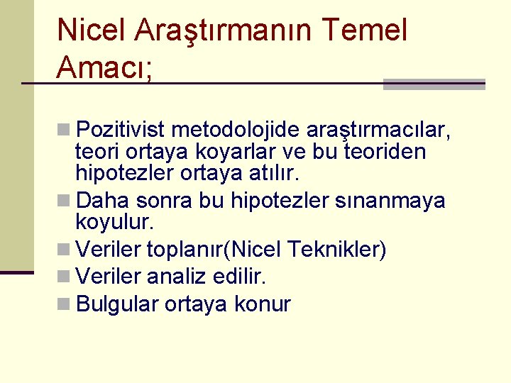 Nicel Araştırmanın Temel Amacı; n Pozitivist metodolojide araştırmacılar, teori ortaya koyarlar ve bu teoriden