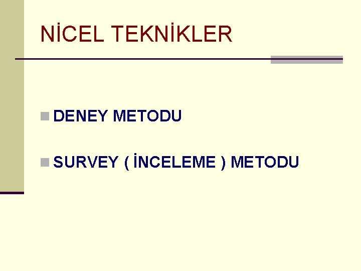 NİCEL TEKNİKLER n DENEY METODU n SURVEY ( İNCELEME ) METODU 