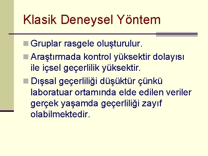 Klasik Deneysel Yöntem n Gruplar rasgele oluşturulur. n Araştırmada kontrol yüksektir dolayısı ile içsel