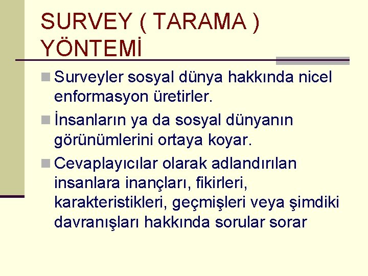 SURVEY ( TARAMA ) YÖNTEMİ n Surveyler sosyal dünya hakkında nicel enformasyon üretirler. n